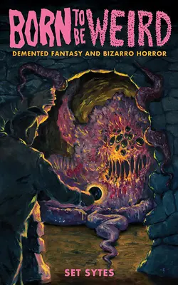 Born to Be Weird: Fantezie dementă și groază bizarro - Born to Be Weird: DeMented Fantasy and Bizarro Horror