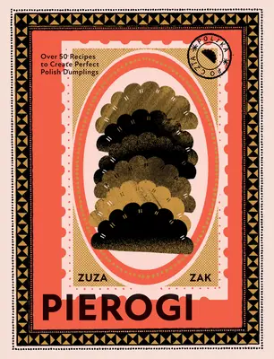 Pierogi: Peste 50 de rețete pentru a crea găluște poloneze perfecte - Pierogi: Over 50 Recipes to Create Perfect Polish Dumplings