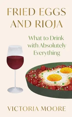 Ouă prăjite și Rioja: Ce să bei cu absolut orice - Fried Eggs and Rioja: What to Drink with Absolutely Everything