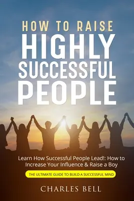 Cum să crești oameni de mare succes - How to Raise Highly Successful People