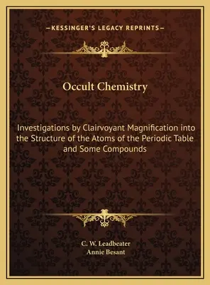 Occult Chemistry: Investigations by Clairvoyant Magnification into the Structure of the Atoms of the Periodic Table and Some Compounds