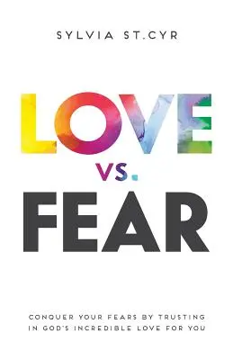 Dragoste vs. frică: Învinge-ți temerile încredințându-te în dragostea incredibilă a lui Dumnezeu pentru tine - Love vs. Fear: Conquer Your Fears by Trusting in God's Incredible Love for You