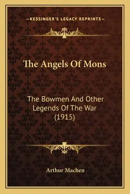The Angels Of Mons: The Bowmen And Other Legends Of The War (1915)
