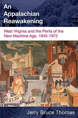O redeșteptare apalachiană: West Virginia and the Perils of the New Machine Age, 1945-1972 - An Appalachian Reawakening: West Virginia and the Perils of the New Machine Age, 1945-1972