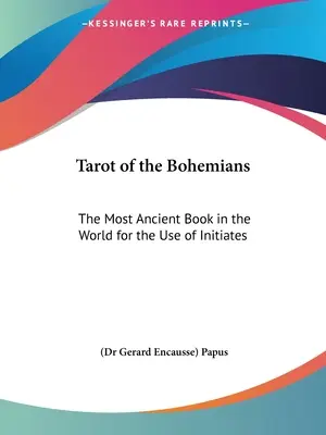 Tarotul Boemienilor: Cea mai veche carte din lume pentru uzul inițiaților (Papus (dr Gerard Encausse)) - Tarot of the Bohemians: The Most Ancient Book in the World for the Use of Initiates (Papus (dr Gerard Encausse))