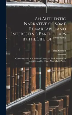 An Authentic Narrative of Some Remarkable and Interesting Particulars in the Life of ********: Communicated in a Series of Letters, to the Reverend Mr