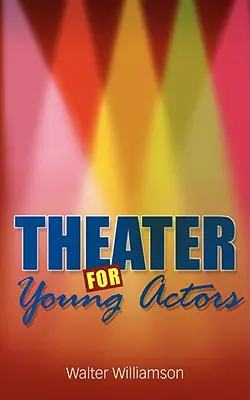 Teatru pentru tinerii actori: Ghidul definitoriu pentru adolescenți - Theater for Young Actors: The Definitive Teen Guide