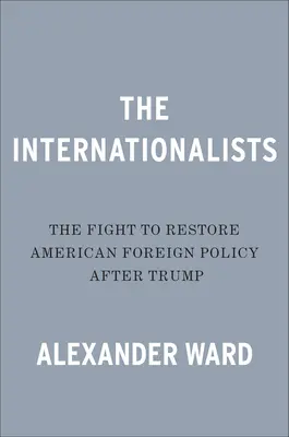 Internaționaliștii: Lupta pentru refacerea politicii externe americane după Trump - The Internationalists: The Fight to Restore American Foreign Policy After Trump