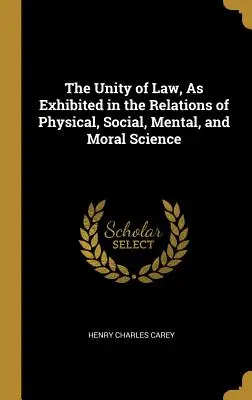 Unitatea legii, așa cum este expusă în relațiile dintre științele fizice, sociale, mentale și morale - The Unity of Law, As Exhibited in the Relations of Physical, Social, Mental, and Moral Science