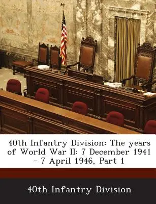 Divizia 40 Infanterie: Anii celui de-al Doilea Război Mondial: 7 decembrie 1941 - 7 aprilie 1946, Partea 1 - 40th Infantry Division: The Years of World War II: 7 December 1941 - 7 April 1946, Part 1