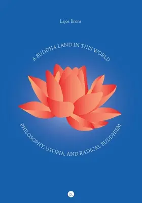 Un pământ al lui Buddha în această lume: Filosofie, utopie și buddhism radical - A Buddha Land in This World: Philosophy, Utopia, and Radical Buddhism