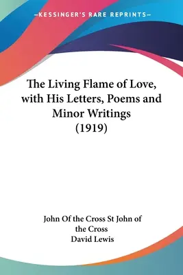 Flacăra vie a iubirii, cu scrisorile sale, poezii și scrieri minore (1919) - The Living Flame of Love, with His Letters, Poems and Minor Writings (1919)