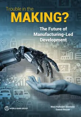 Trouble in the Making?: Viitorul dezvoltării bazate pe producție - Trouble in the Making?: The Future of Manufacturing-Led Development
