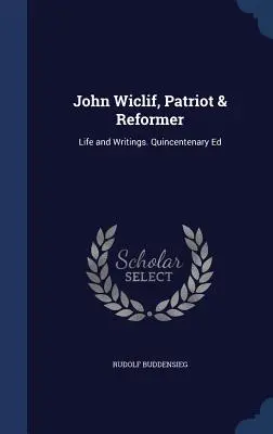 John Wiclif, patriot și reformator: Life and Writings. Ed. Quincentenar - John Wiclif, Patriot & Reformer: Life and Writings. Quincentenary Ed