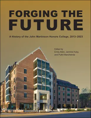 Forjând viitorul: O istorie a Colegiului John Martinson Honors, 2013-2023 - Forging the Future: A History of the John Martinson Honors College, 2013-2023