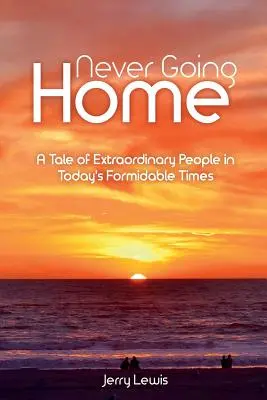 Niciodată nu te întorci acasă: A Tale of Extraordinary People in Today's Formidable Times (O poveste despre oameni extraordinari în vremuri formidabile) - Never going Home: A Tale of Extraordinary People in Today's Formidable Times