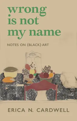 Greșit nu este numele meu: Note despre arta (neagră) - Wrong Is Not My Name: Notes on (Black) Art