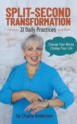 Split-Second Transformation Schimbă-ți cuvintele, schimbă-ți viața: 31 de practici zilnice - Split-Second Transformation Change Your Words, Change Your Life: 31 Daily Practices