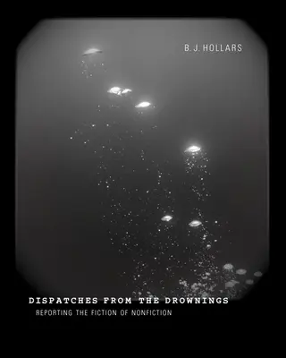 Dispecerate din înecuri: Raportarea ficțiunii din non-ficțiune - Dispatches from the Drownings: Reporting the Fiction of Nonfiction