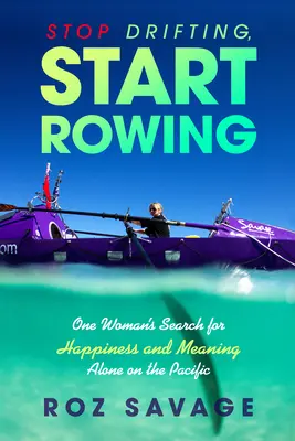 Stop Drifting, Start Rowing: Căutarea fericirii și a sensului de către o femeie singură pe Pacific - Stop Drifting, Start Rowing: One Woman's Search for Happiness and Meaning Alone on the Pacific