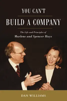 You Can't Build a Company: Viața și principiile lui Marlene și Spencer Hays - You Can't Build a Company: The Life and Principles of Marlene and Spencer Hays