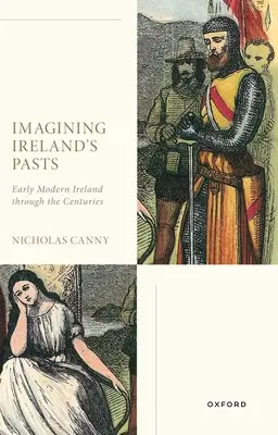 Imagining Ireland's Pasts: Irlanda modernă timpurie de-a lungul secolelor - Imagining Ireland's Pasts: Early Modern Ireland Through the Centuries