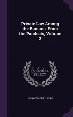Dreptul privat la romani, din Pandectele, volumul 2 - Private Law Among the Romans, From the Pandects, Volume 2