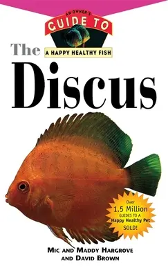 Discus: Ghidul unui proprietar pentru un pește sănătos și fericit - The Discus: An Owner's Guide to a Happy Healthy Fish