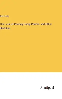 Norocul taberei Roaring Poems, și alte schițe - The Luck of Roaring Camp Poems, and Other Sketches