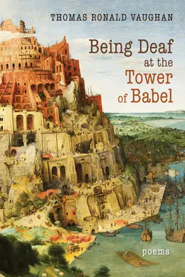 Fiind surd la Turnul Babel: Poezii - Being Deaf at the Tower of Babel: Poems