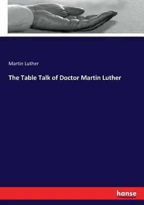 Discuțiile de la masă ale doctorului Martin Luther - The Table Talk of Doctor Martin Luther