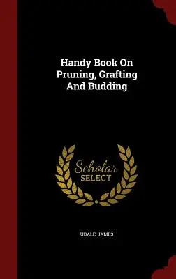 Handy Book On Pruning, Grafting And Budding