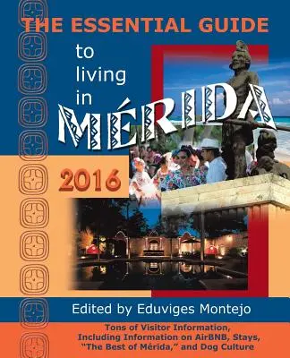 Ghidul esențial pentru a trăi în Merida, 2016: Tone de informații pentru vizitatori, inclusiv informații despre Airbnb, sejururi, cele mai bune din Merida și Dog Cultur - The Essential Guide to Living in Merida, 2016: Tons of Visitor Information, Including Information on Airbnb, Stays, the Best of Merida, and Dog Cultur