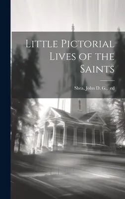 Micile vieți picturale ale sfinților (Little Pictorial Lives of the Saints) - Little Pictorial Lives of the Saints