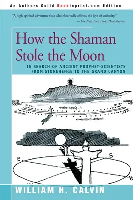 Cum a furat șamanul Luna: În căutarea profeților-științifici antici de la Stonehenge la Marele Canion - How the Shaman Stole the Moon: In Search of Ancient Prophet-Scientists from Stonehenge to the Grand Canyon