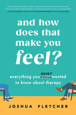 Și cum te face asta să te simți? Tot ce ai vrut (N)vreodată să știi despre terapie - And How Does That Make You Feel?: Everything You (N)Ever Wanted to Know about Therapy