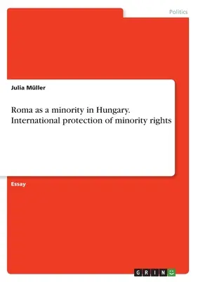 Romii ca minoritate în Ungaria. Protecția internațională a drepturilor minorităților - Roma as a minority in Hungary. International protection of minority rights