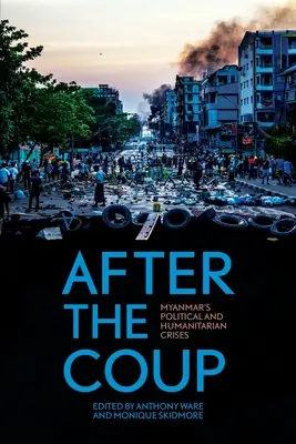 After the Coup: Crizele politice și umanitare din Myanmar - After the Coup: Myanmar's Political and Humanitarian Crises