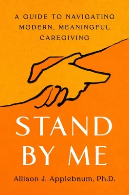 Stand by Me: Un ghid pentru navigarea în îngrijirea modernă și plină de sens - Stand by Me: A Guide to Navigating Modern, Meaningful Caregiving