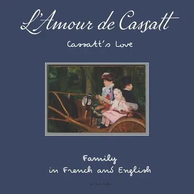 L'Amour de Cassatt / Dragostea lui Cassatt: Învățați relațiile de familie în franceză și engleză - L'Amour de Cassatt / Cassatt's Love: Learn Family Relationships in French and English