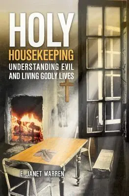 Sfânta curățenie: Înțelegerea răului și trăirea unei vieți evlavioase - Holy Housekeeping: Understanding Evil and Living Godly Lives