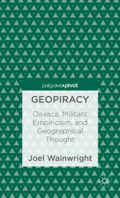 Geopirația: Oaxaca, empirismul militant și gândirea geografică - Geopiracy: Oaxaca, Militant Empiricism, and Geographical Thought