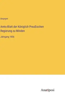 Gazeta oficială a guvernului regal prusac din Minden: Volumul 1856 - Amts-Blatt der Kniglich Preuischen Regierung zu Minden: Jahrgang 1856