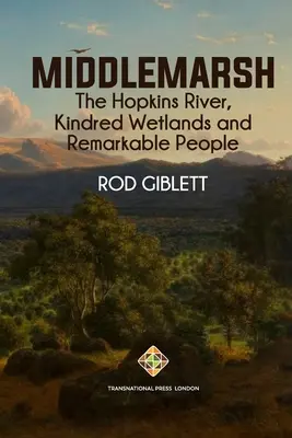 Middlemarsh: Râul Hopkins, zone umede asemănătoare și oameni remarcabili - Middlemarsh: The Hopkins River, Kindred Wetlands and Remarkable People