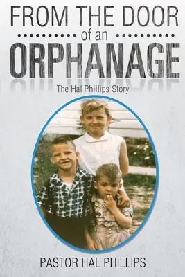 De la ușa unui orfelinat: Povestea lui Hal Phillips - From The Door of An Orphanage: The Hal Phillips Story