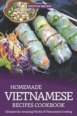Carte de bucate cu rețete vietnameze făcute în casă: Descoperiți lumea uimitoare a bucătăriei vietnameze - Homemade Vietnamese Recipes Cookbook: Glimpse the Amazing World of Vietnamese Cooking