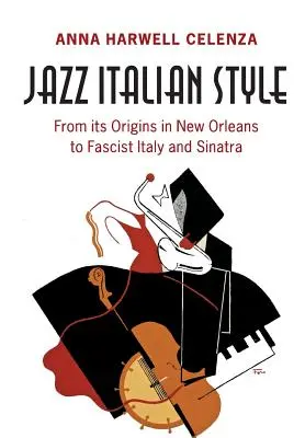 Jazz în stil italian: De la originile sale în New Orleans la Italia fascistă și Sinatra - Jazz Italian Style: From Its Origins in New Orleans to Fascist Italy and Sinatra