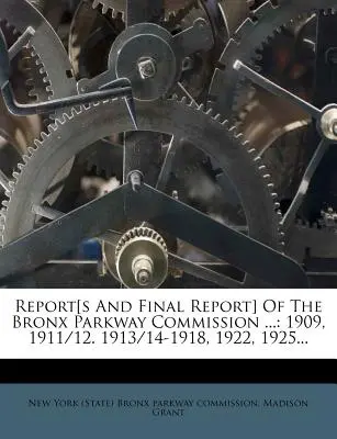 Raportul [s și raportul final] al Comisiei Bronx Parkway ...: 1909, 1911/12. 1913/14-1918, 1922, 1925... - Report[s and Final Report] of the Bronx Parkway Commission ...: 1909, 1911/12. 1913/14-1918, 1922, 1925...