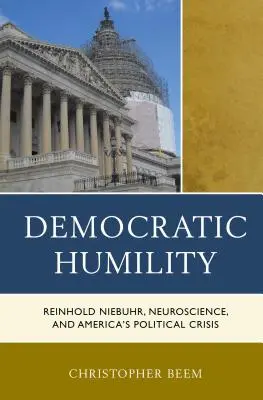 Umilință democratică: Reinhold Niebuhr, neuroștiința și criza politică a Americii - Democratic Humility: Reinhold Niebuhr, Neuroscience, and America's Political Crisis
