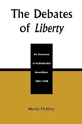 Dezbaterile libertății: O prezentare generală a anarhismului individualist, 1881-1908 - The Debates of Liberty: An Overview of Individualist Anarchism, 1881-1908